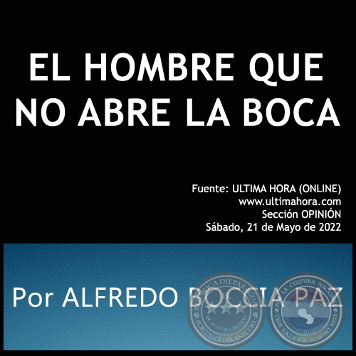 EL HOMBRE QUE NO ABRE LA BOCA - Por ALFREDO BOCCIA PAZ - Sábado, 21 de Mayo de 2022  
